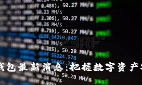 区块链新钱包最新消息：把握数字资产安全的未来