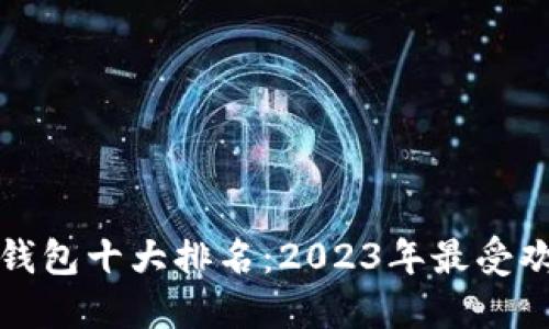国内数字钱包十大排名：2023年最受欢迎的选择
