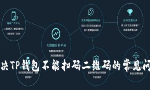 解决TP钱包不能扫码二维码的常见问题