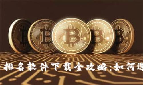 2023年加密货币排名软件下载全攻略：如何选择最优质的应用