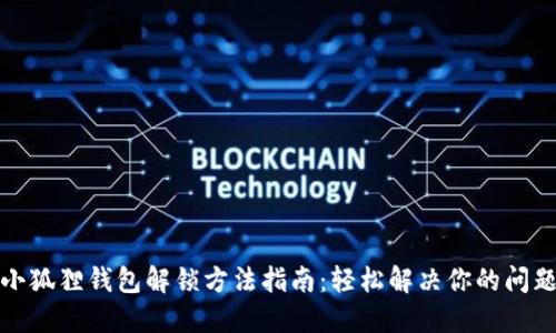小狐狸钱包解锁方法指南：轻松解决你的问题