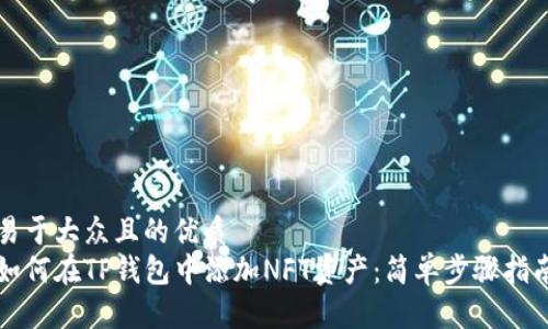 易于大众且的优质
如何在TP钱包中添加NFT资产：简单步骤指南