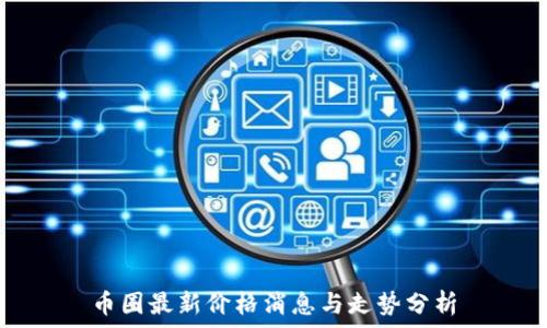   
币圈最新价格消息与走势分析