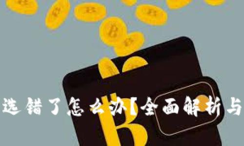 提币网络选错了怎么办？全面解析与解决方案