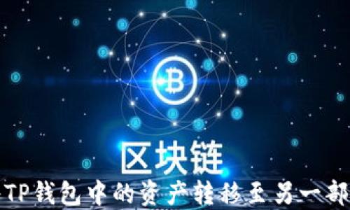 
如何将TP钱包中的资产转移至另一部TP钱包