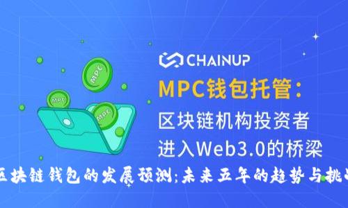 区块链钱包的发展预测：未来五年的趋势与挑战