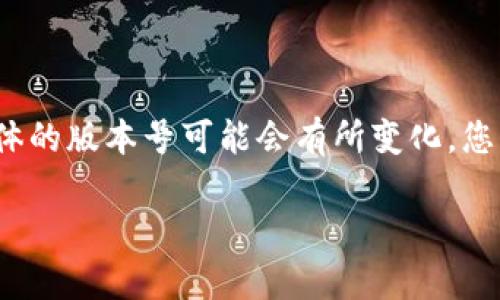 关于TP钱包的最新版本信息，通常需要查阅官方渠道或相应的应用商店。由于我的信息更新截至到2023年10月，具体的版本号可能会有所变化。您可以访问TP钱包的官方网站或各大应用商店，比如Apple Store或Google Play，来获取最新版本的信息和更新日志。

如果您需要了解TP钱包的相关功能、使用方法或安全性等其他问题，欢迎提出，我将为您提供详细信息。
