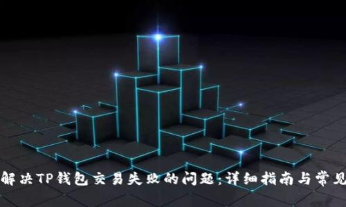 如何解决TP钱包交易失败的问题：详细指南与常见问答