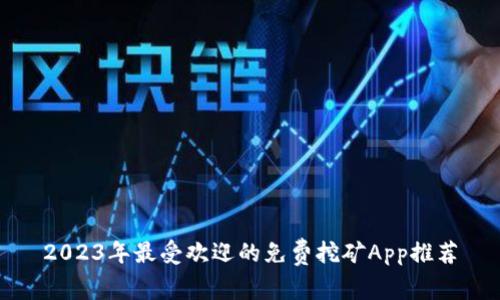 2023年最受欢迎的免费挖矿App推荐