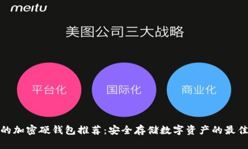 最好的加密硬钱包推荐：安全存储数字资产的最佳选择