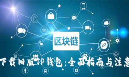 :
如何下载旧版TP钱包：全面指南与注意事项