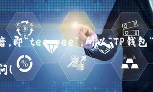 在英语中，“TP”通常被读作单个字母的发音，即“tee pee”。所以“TP钱包”的英语表达可以读作“tee pee wallet”。

如果你有关于TP钱包的更多问题，欢迎提问！