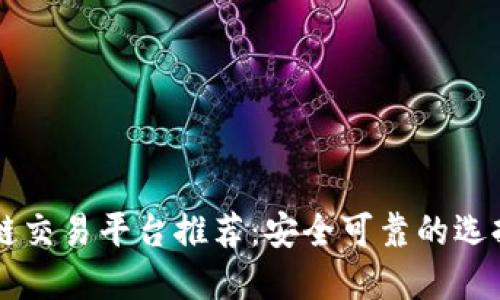 区块链交易平台推荐：安全可靠的选择指南