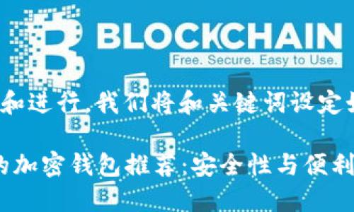 为了便于大众和进行，我们将和关键词设定如下：

2023年最好的加密钱包推荐：安全性与便利性的完美结合