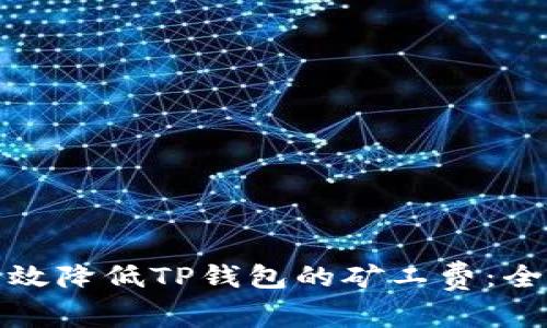如何有效降低TP钱包的矿工费：全面攻略