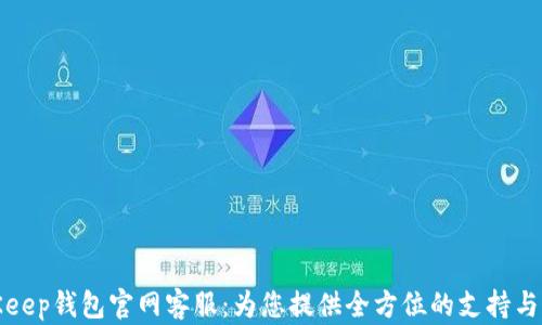 
BitKeep钱包官网客服：为您提供全方位的支持与服务
