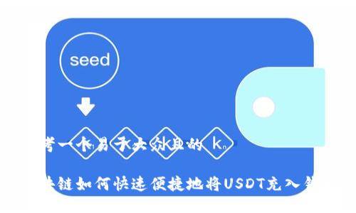 思考一个易于大众且的

区块链如何快速便捷地将USDT充入钱包
