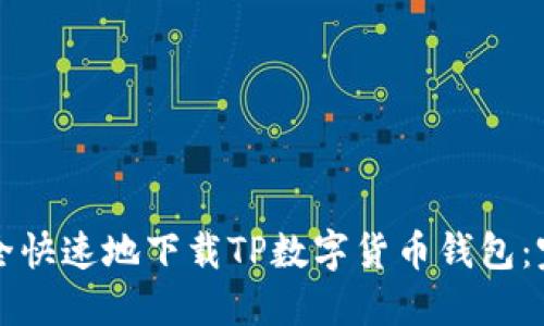 如何安全快速地下载TP数字货币钱包：完整指南