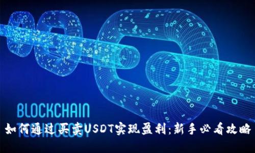 如何通过买卖USDT实现盈利：新手必看攻略