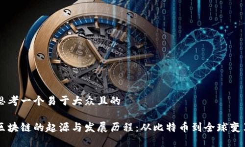 思考一个易于大众且的

区块链的起源与发展历程：从比特币到全球变革