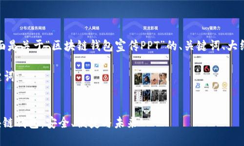 当然可以！下面是关于“区块链钱包宣传PPT”的、关键词、大纲和内容安排。

### 和关键词


全面解密区块链钱包：安全、便捷与未来