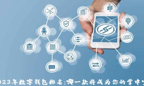 
2023年数字钱包排名：哪一款将成为你的掌中宝？