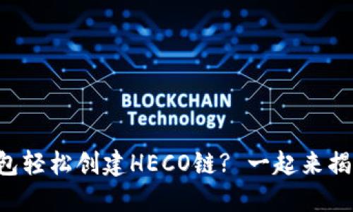 如何使用TP钱包轻松创建HECO链? 一起来揭开背后的秘密！