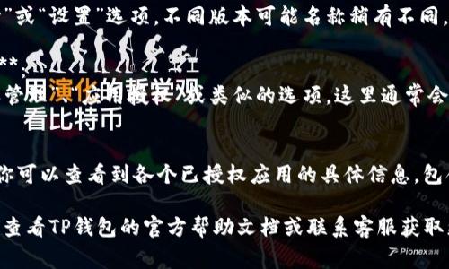 TP钱包的授权页面通常可以通过以下几个步骤找到：

1. **打开TP钱包应用**：
   首先，确保你已经安装并打开了TP钱包应用。登录你的账户。

2. **进入“个人中心”或“设置”**：
   在主界面的底部，找到“个人中心”或“设置”选项。不同版本可能名称稍有不同。

3. **查找“授权管理”或“链外应用”**：
   在个人中心或设置中，寻找“授权管理”、“应用授权”或类似的选项。这里通常会列出你已经授权的所有应用和合约。

4. **查看授权详情**：
   点击进入相应的授权管理页面，你可以查看到各个已授权应用的具体信息，包含授权状态、相关的合约地址等。

如果你在使用过程中遇到问题，可以查看TP钱包的官方帮助文档或联系客服获取更具体的指导。