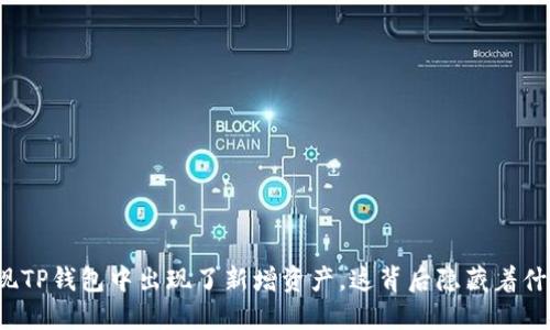 突然发现TP钱包中出现了新增资产，这背后隐藏着什么秘密？