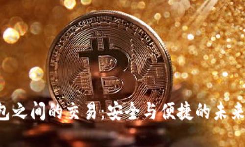 不同数字钱包之间的交易：安全与便捷的未来在等待着你！
