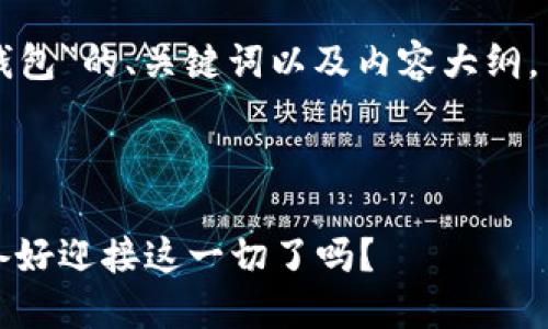 下面是一个关于“智能钱包”的、关键词以及内容大纲，并附有详细的文本示例。



智能钱包的未来：你准备好迎接这一切了吗？