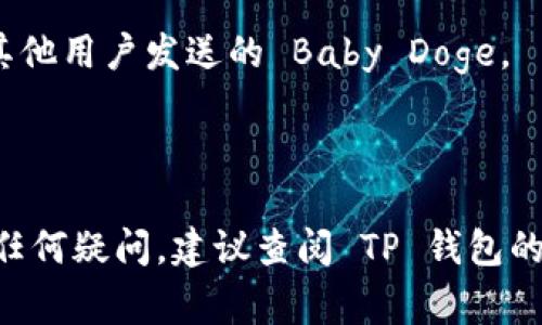 是的，Baby Doge Coin 作为一种加密货币，可以通过 TP 钱包进行存储和交易。TP 钱包（Trust Wallet）是一种支持多种类型加密货币的数字钱包，用户可以使用它来管理 Baby Doge Coin 及其他代币。

如果你希望在 TP 钱包中使用 Baby Doge Coin，以下是一些简单的步骤：

1. **下载并安装 TP 钱包**：你可以从官方网站或应用商店（如 Google Play 或 Apple App Store）下载 TP 钱包。

2. **创建或导入钱包**：打开应用后，你可以选择创建一个新钱包或导入已有的钱包。

3. **添加 Baby Doge Coin**：在钱包界面，选择“添加代币”选项，然后寻找 Baby Doge Coin。如果在列表中没有看到，可以手动输入合约地址。

4. **存储和管理**：一旦添加成功，你就可以从交易所转入 Baby Doge Coin 或接收其他用户发送的 Baby Doge。

5. **安全性**：一定要注意钱包的安全，保持助记词和私钥的私密。

通过这些步骤，你可以通过 TP 钱包方便地管理你的 Baby Doge Coin。如果对操作有任何疑问，建议查阅 TP 钱包的帮助文档或相关社区的讨论。