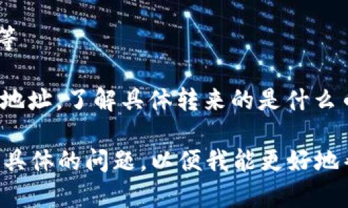 关于TP钱包（TokenPocket）转账的种类问题，下面是一些基本信息，帮助您了解可能会转来的币种以及相关内容。

### TP钱包转账的币种

TP钱包作为一个多链钱包，支持多种数字货币和代币的存储和转账。用户在使用TP钱包进行转账时，可能会收到以下几类币种：

1. **主流币种**：
   - 比特币（BTC）
   - 以太坊（ETH）
   - 莱特币（LTC）等

2. **ERC-20代币**：
   - 以太坊网络上的代币，如USDT、LINK、UNI等

3. **BSC代币**：
   - 在币安智能链上发行的代币，如BNB、BUSD等

4. **其他链上的代币**：
   - 支持的其他区块链，如波场（TRON）和EOS等

在转账之前，您可以通过确认交易记录或者钱包地址，了解具体转来的是什么币种。

### 如果您需要详细阐述某一方面，请提供更具体的问题，以便我能更好地帮助您！