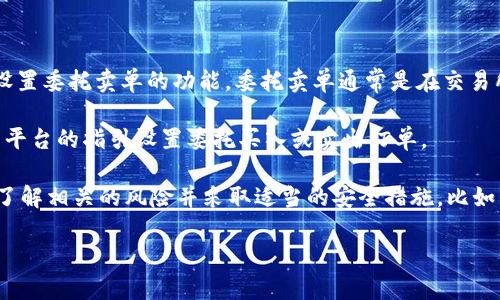 TP钱包（TokenPocket）是一个多链数字货币钱包，支持多种功能，包括资产管理、代币交换等。然而，TP钱包并不直接支持设置委托卖单的功能。委托卖单通常是在交易所进行的功能，而TP钱包主要是一个去中心化的钱包，更多是用于存储和管理你的数字资产，而不是进行复杂的交易策略。

如果你想设置委托卖单，通常需要在具体的交易所，如币安、火币等，进行操作。交易所通常会提供相应的功能，你可以按照平台的指引设置委托买入或卖出订单。

需要注意的是，交易交易所和使用钱包不同，涉及到不同的安全性和风险管理方式。所以，在进行任何交易之前，请确保你了解相关的风险并采取适当的安全措施，比如启用双重身份验证、注意钓鱼网站等。

如果你在寻找不同的交易策略或使用TP钱包进行其他操作，欢迎具体询问！