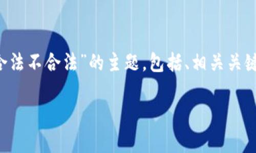 在以下内容中，我将为您构建一个关于“虚拟币交易合法不合法”的主题，包括、相关关键词、内容大纲及相应的文本。希望这能满足您的需要！

虚拟币交易：合法与否的迷雾，你真的看清了吗？
