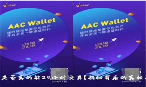 区块链是否真的能24小时交易？揭秘背后的真相与未来！