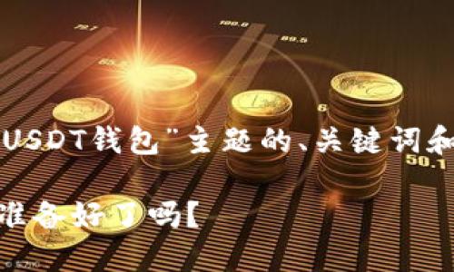 根据您的请求，我提供了一个“USDT钱包”主题的、关键词和大纲。以下是内容的详细结构：

揭开USDT钱包的神秘面纱：你准备好了吗？