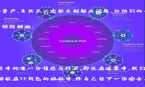   “TP钱包删除后，币在哪里？重拾你的数字资产之谜！” / 

 guanjianci  TP钱包, 删除, 数字资产, 恢复 /guanjianci 

引言：数字资产的脆弱与珍贵
在数字货币的世界中，每一枚币都像一颗隐藏在森林中的宝石，闪闪发光，等待着被发现。然而，当我们不小心删除了一个钱包，许多人或许会茫然无措，心中充满疑问：我辛辛苦苦存下来的币究竟去哪儿了？本文将带领你深入了解TP钱包的重要性，以及如何恢复因删除而丢失的币，揭开这场数字资产的迷雾。

一、了解TP钱包：数字时代的金库
TP钱包，作为一个热门的数字货币钱包，其核心功能就是为用户提供一个安全的存储空间。想象一下，TP钱包就像是你信任的银行，能存放你的财富和资产，让你不再担心自己的数字货币会因操作失误而消失。然而，正如现实生活中的银行，你也需要妥善管理相关的账户和密码。删除TP钱包就如同把银行钥匙丢失，如果不谨慎，后果堪忧。

二、误删除钱包的常见原因
对于很多用户而言，删除钱包的原因各式各样。从更新软件、设备故障，到误操作等，许多因素都可能导致我们删除了原本安全的TP钱包。就如同将一个精致的陶瓷花瓶不小心摔碎，虽然不小心，但却瞬间以不可逆转的方式损失了珍贵的东西。

三、数字资产的本质与存储方式
数字资产的本质其实是基于区块链技术的虚拟资产。每一笔交易、每一枚币都被记录在一个极为复杂的网络中。即使你删除了钱包，区块链上的记录并不消失。就像有些美丽的画作即使被打破了画框，画中所传达的艺术依然存在。

四、恢复方法概述
在发现钱包被删除后，用户首先需要冷静下来。恢复币的过程虽然困难，但并不是不可能。可以通过以下几种方法尝试恢复你的数字资产：
ul
    listrong导入助记词：/strong很多数字钱包在创建时都会生成一组助记词，用户可以通过这些助记词恢复钱包。/li
    listrong备份文件：/strong若在使用TP钱包期间进行了备份，可以通过备份文件进行恢复。/li
    listrong联系客服：/strongTP钱包提供客服支持，可以寻求专业人士的帮助。/li
/ul

五、导入助记词：钥匙归还之路
助记词犹如数字资产的钥匙，操作简便，极具重要性。想象一下，如果丢失了家中的钥匙，而家中却有一张详细的备忘录记载着如何更换锁芯，那你就能顺利无阻地重回家中。导入助记词的方法简单，但每一步都需谨慎，避免多余的操作带来新的隐患。

六、备份文件的救赎之路
有备份文件的用户堪称幸运儿！备份文件就像一张藏宝图，指引你找到遗失的宝藏。用户只需在TP钱包中选择“导入备份”，按照指引将备份文件上传即可。当你看到数字资产重现于眼前时，那种欣喜与满足感无与伦比。

七、联系客服：探索求助之路
当一切办法都有所尝试而无法复原时，联系客服便成了无奈的选择。TP钱包的客服就像是现代时代的骑士，愿意倾听你的故事，帮助你寻找遗失的资产。虽然不一定能立刻解决问题，但他们的专业与态度可以给你带来一些安慰和希望。

八、预防措施：守护资产的绝妙法则
在经历了一次数字资产丢失的痛苦后，许多用户会意识到预防的重要性。就如同在家中安上门锁和监控系统，保护自家的安全。以下是一些实用的预防措施：
ul
    listrong妥善保管助记词：/strong将助记词写下并妥善保管，避免存在手机或电脑上。/li
    listrong定期备份钱包：/strong在重要变动后及时备份钱包，以确保资产可以随时恢复。/li
    listrong使用正规渠道下载：/strong确保TP钱包来自正规渠道，避免下载安装到恶意软件。/li
/ul

结论：珍惜与保护你的数字资产
在数字资产的世界中，每一次误操作都可能导致巨大的损失，而每一次恢复也可能是一次新的开始。珍惜你的资产，保护好你的钱包，就像珍惜生活中的每一份情感与经历。即使在迷雾中，我们也能找到回家的路——只需静下心来，寻找那把钥匙。

尽管如此，做好预防，学习如何保护自己的数字资产始终是最重要的。我们只能用心去守护，才能让财富在时间的流转中历久弥新。希望每位用户都能在TP钱包的旅程中，给自己留下一份安全与安心。