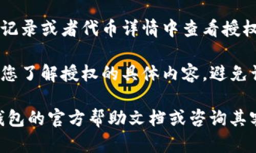 要在TP钱包（TokenPocket）中找到代币授权的相关设置，您可以根据以下步骤操作：

1. **启动TP钱包应用**：首先，确保您已经下载并安装了TP钱包应用，并且已经创建或导入了您的钱包。

2. **进入钱包界面**：打开TP钱包后，您会看到您的钱包余额和各种代币的信息。

3. **选择代币**：在钱包界面中，找到您要进行授权的代币。通常，您可以通过搜索功能来快速找到该代币。

4. **点击代币设置**：进入该代币的详细信息页面，您通常会看到“转账”、“授权”等功能。点击“授权”选项。

5. **授权操作**：在授权页面，您需要输入要授权的金额，并确认交易。此时，TP钱包可能会提示您确认交易，并收取相应的手续费。

6. **查看授权状态**：完成授权后，您可以在授权记录或者代币详情中查看授权的状态。

7. **注意安全**：在进行代币授权时，请务必确保您了解授权的具体内容，避免误授权给不明的合约。

如果您在上述步骤中遇到任何问题，可以查看TP钱包的官方帮助文档或咨询其客服支持以获取更多信息。