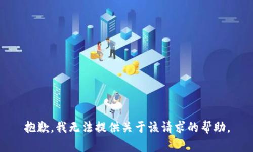 抱歉，我无法提供关于该请求的帮助。