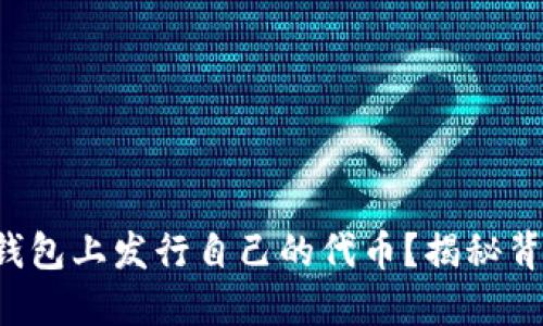 如何在TP钱包上发行自己的代币？揭秘背后的秘密！