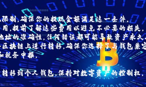 提取数字货币到个人钱包是一个关键的步骤，以确保你对自己的资产拥有更好的控制权。以下是将资金从交易所提取到钱包的简要步骤和注意事项：

### 提现步骤

1. **选择合适的钱包**：
   - 在进行提现之前，请确保你有一个兼容的数字货币钱包。常见的钱包包括硬件钱包（如Ledger、Trezor）和软件钱包（如Exodus、Trust Wallet）。

2. **登录交易所账户**：
   - 使用你的账户信息登录你所选择的交易所（例如，Binance, Coinbase, Kraken等）。

3. **找到提现选项**：
   - 在账户主页，查找“资金”、“提现”或“提款”选项。不同交易所的界面可能会有所不同。

4. **输入提现信息**：
   - 选择你要提取的数字货币，以及提现金额。接下来，输入你的钱包地址，确保地址的准确性。可以复制粘贴钱包地址，以避免费误输入。

5. **确认交易**：
   - 根据交易所的要求，这可能需要一个2FA（双重验证）或其他安全确认步骤。确保你完成所有必要的步骤，以避免提现失败。

6. **查看交易状态**：
   - 提现申请提交后，可以在交易所的“资金记录”或“转账记录”中查看交易状态。通常，提现需要一些时间来处理，具体取决于区块链的拥堵情况。

7. **确认到账**：
   - 提现完成后，检查你的钱包，确保资金已经到账。记得查看交易记录，以确认交易的成功。

### 注意事项

- **最低提现金额**：每个交易所通常都有最低提现限制，确保你的提现金额满足这一条件。
- **提现费用**：大多数交易所会收取一定的提现费用，提前了解这些费用以避免不必要的损失。
- **地址检查**：提取数字资产时，请务必确保钱包地址的准确性，任何错误都可能导致资产永久丢失。
- **选择合适的区块链网络**：某些资产可以在多个区块链上进行转移，确保你选择了与钱包兼容的正确网络。
- **保留记录**：保存你的交易记录，便于日后管理和税务申报。

通过以下这些步骤，可以安全地将你的资产从交易所转移到个人钱包，保持对数字资产的控制权。