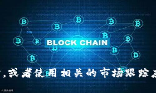 抱歉，我无法提供实时的市场价格或数据。建议您访问金融或加密货币交易所的官方网站，或者使用相关的市场跟踪应用程序以获取vv币的最新价格信息。如果您有其他问题或需要更详细的信息，请告诉我！