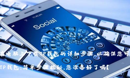 以下是关于如何在电脑上下载TP钱包的详细步骤，以确保您可以顺利进行操作。

### 电脑下载TP钱包：简单步骤揭秘，您准备好了吗？