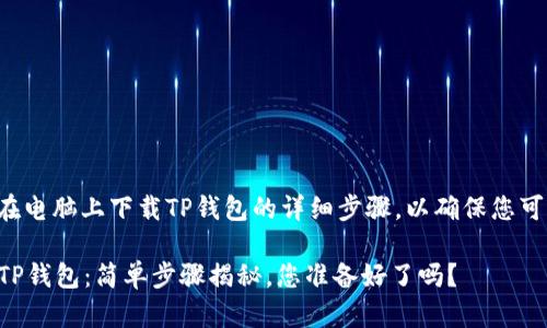 以下是关于如何在电脑上下载TP钱包的详细步骤，以确保您可以顺利进行操作。

### 电脑下载TP钱包：简单步骤揭秘，您准备好了吗？