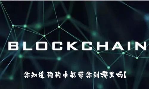 你知道狗狗币能带你到哪里吗？