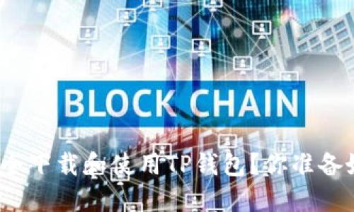 如何安全下载和使用TP钱包？你准备好了吗？