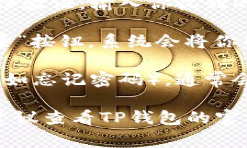 登录TP钱包（TP Wallet）账号的步骤通常如下：

1. **访问官方网站或下载应用**：首先，确保你正在使用TP钱包的官方网站或正确的移动应用程序。

2. **找到登录入口**：在首页通常会有“登录”按钮或连接，点击进入登录页面。

3. **输入账号信息**：输入你的账号信息，这可能包括你的电子邮件地址和密码。确保信息正确无误。

4. **双重身份验证**：如果你启用了双重身份验证，输入你收到的验证码以确认身份。

5. **点击登录**：完成上述步骤后，点击“登录”按钮，系统会将你引导到你的钱包首页。

6. **解决登录问题**：如果你遇到任何问题（如忘记密码），通常会有“忘记密码”的链接，可以帮助你重置密码。

如果你在登录TP钱包时遇到任何其他问题，建议查看TP钱包的官方网站或相关的客户支持文档。