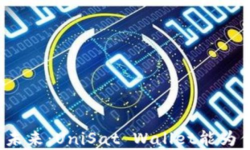 
解锁数字资产的未来：UniSat Wallet能为你带来哪些惊喜？