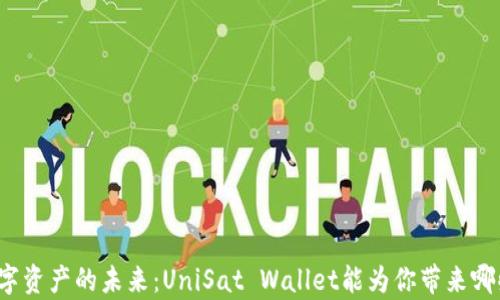 
解锁数字资产的未来：UniSat Wallet能为你带来哪些惊喜？